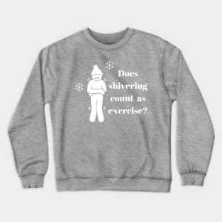 Does shivering count as exercise? Crewneck Sweatshirt